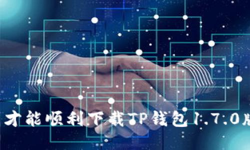 怎么才能顺利下载TP钱包1.7.0版本？