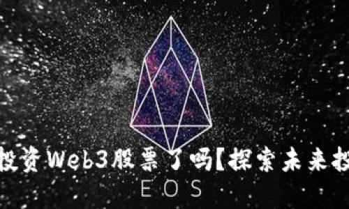 你准备好投资Web3股票了吗？探索未来投资的机遇