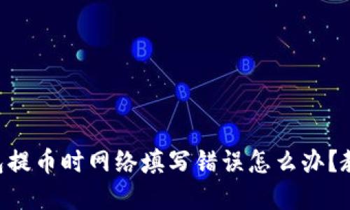 百分比TP钱包提币时网络填写错误怎么办？教你轻松解决！