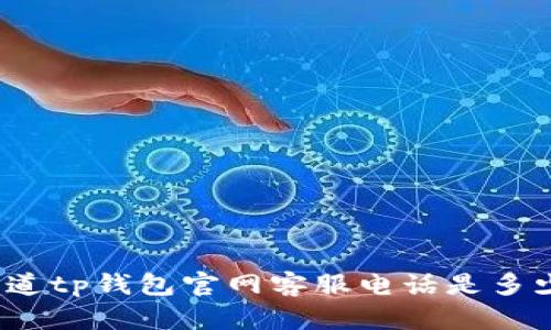 你知道tp钱包官网客服电话是多少吗？