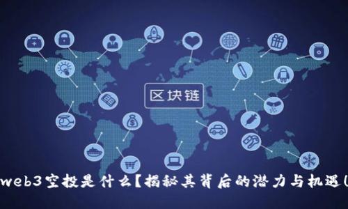 web3空投是什么？揭秘其背后的潜力与机遇！