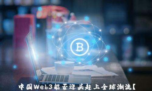 
中国Web3能否迎头赶上全球潮流？