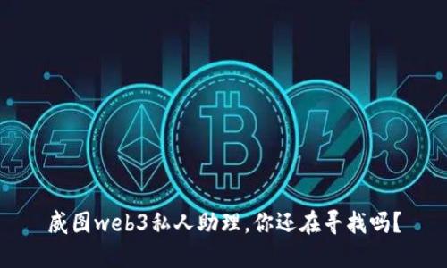 威图web3私人助理，你还在寻找吗？