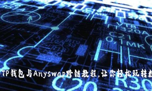 超详细的TP钱包与Anyswap跨链教程，让你轻松玩转数字资产！
