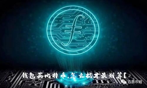 钱包买比特币，怎么搞才最划算？