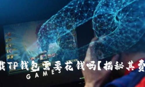 苹果下载TP钱包需要花钱吗？揭秘其费用真相！