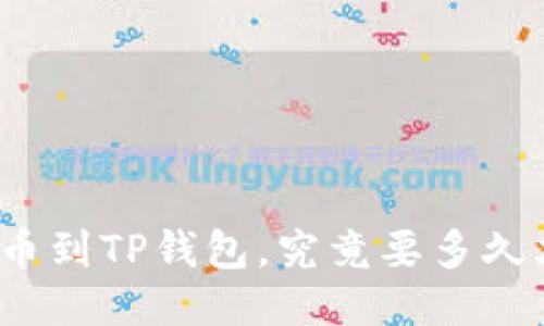 从火币提币到TP钱包，究竟要多久才能到账？