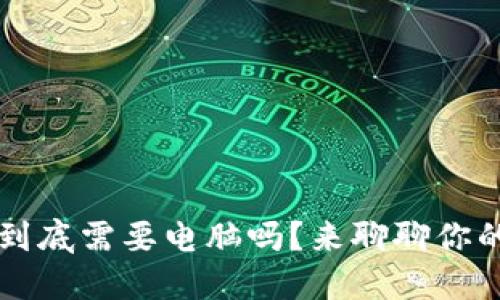 Web3到底需要电脑吗？来聊聊你的选择！