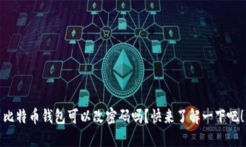 比特币钱包可以改密码吗？快来了解一下吧！