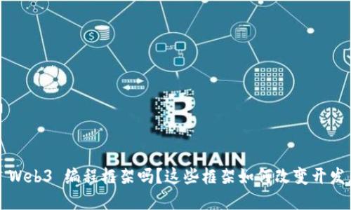 你听说过 Web3 编程框架吗？这些框架如何改变开发者的世界？