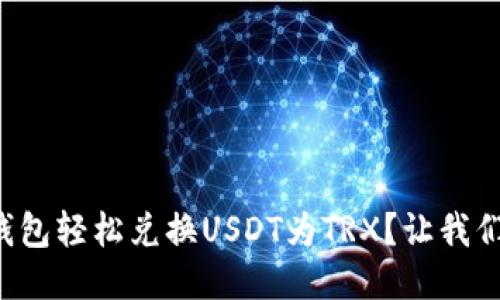 如何用TP钱包轻松兑换USDT为TRX？让我们一起看看！