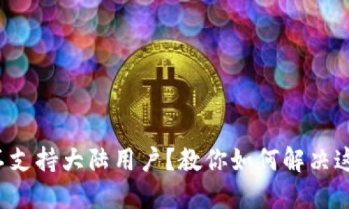 TP钱包不支持大陆用户？教你如何解决这个问题！