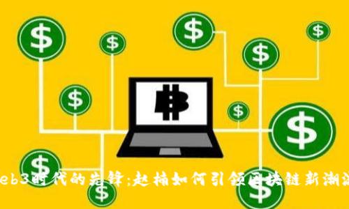 Web3时代的先锋：赵楠如何引领区块链新潮流？