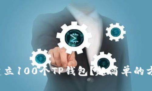如何快速建立100个TP钱包？超简单的方法和技巧！