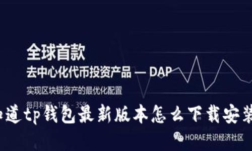你知道tp钱包最新版本怎么下载安装吗？