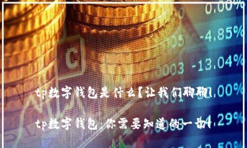 tp数字钱包是什么？让我们聊聊！

tp数字钱包：你需要知道的一切！