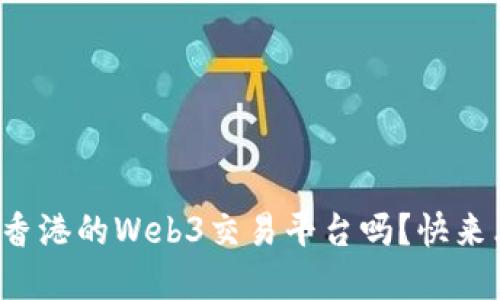 你了解香港的Web3交易平台吗？快来看看吧！