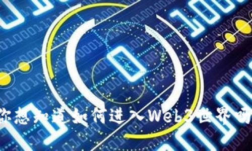 你想知道如何进入Web3世界吗？