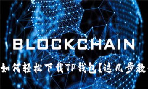 手机上如何轻松下载TP钱包？这几步教你搞定！