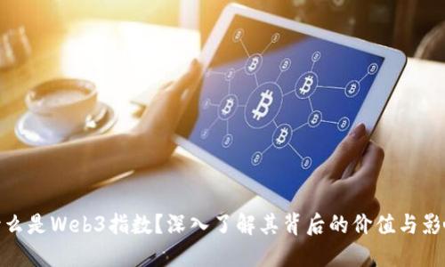 什么是Web3指数？深入了解其背后的价值与影响