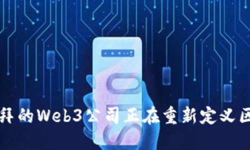 你知道吗？迪拜的Web3公司正在重新定义区块链的未来！