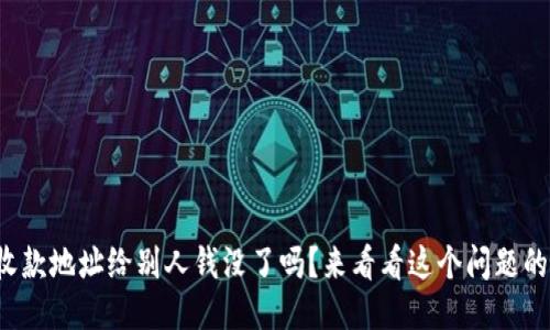 TP钱包收款地址给别人钱没了吗？来看看这个问题的答案吧！