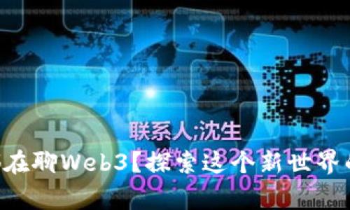 为什么大家都在聊Web3？探索这个新世界的魅力与机会！