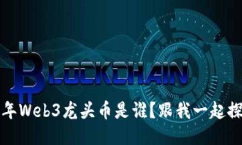 2022年Web3龙头币是谁？跟我一起探讨吧！