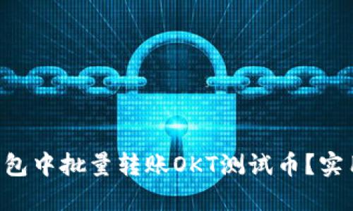 怎么在TP钱包中批量转账OKT测试币？实用指南来啦！