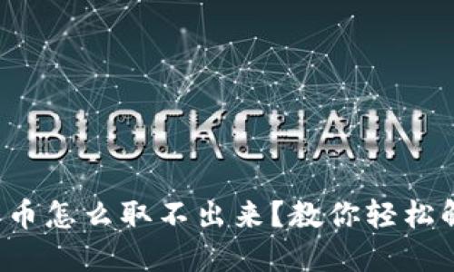 TP钱包里的币怎么取不出来？教你轻松解决的问题！