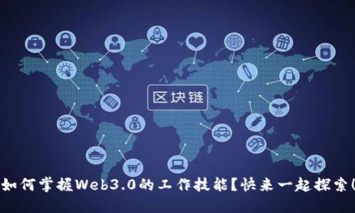 如何掌握Web3.0的工作技能？快来一起探索！