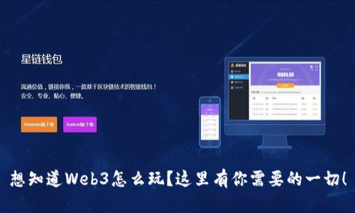 想知道Web3怎么玩？这里有你需要的一切！