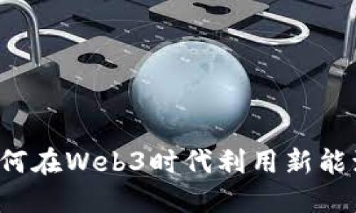 想知道如何在Web3时代利用新能源赚钱吗？