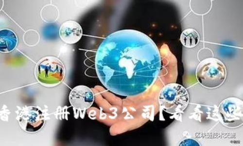 想在香港注册Web3公司？看看这些秘诀！