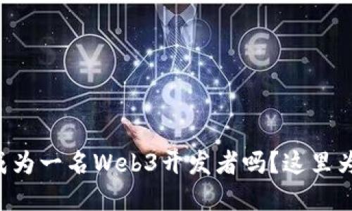 想知道怎么成为一名Web3开发者吗？这里为你拆解步骤！