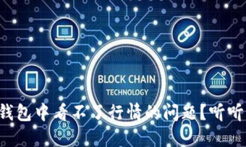 如何解决TP钱包中看不了行情的问题？听听我的建议吧！