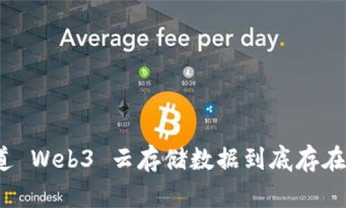 你知道 Web3 云存储数据到底存在哪吗？