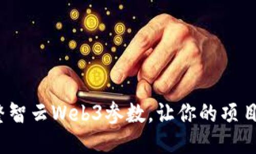 如何调整智云Web3参数，让你的项目更出色？