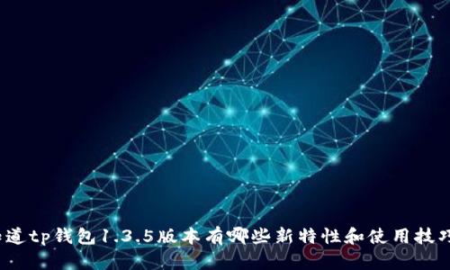 你知道tp钱包1.3.5版本有哪些新特性和使用技巧吗？