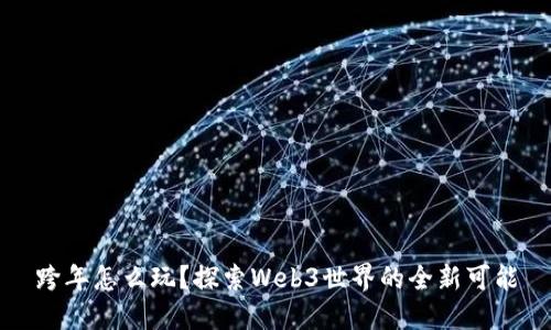 跨年怎么玩？探索Web3世界的全新可能
