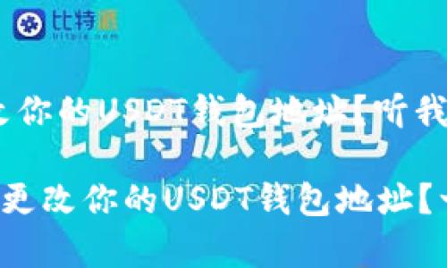 很简单！如何更改你的USDT钱包地址？听我说说！

如何简单快速地更改你的USDT钱包地址？一起来了解一下！