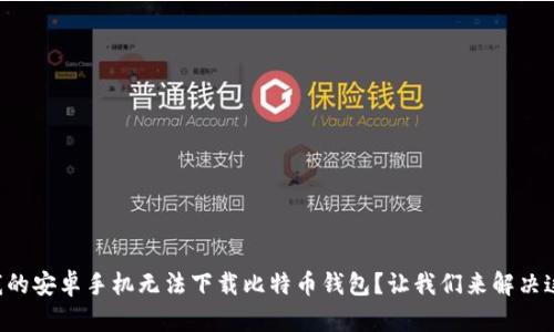 为什么我的安卓手机无法下载比特币钱包？让我们来解决这个烦恼！
