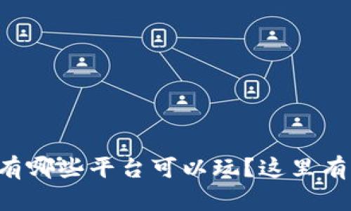 想知道比特币钱包有哪些平台可以玩？这里有你需要的全部信息！