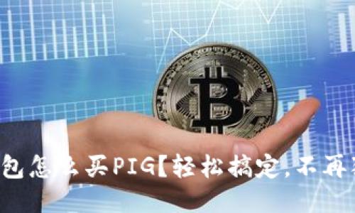 TP钱包怎么买PIG？轻松搞定，不再犯愁！