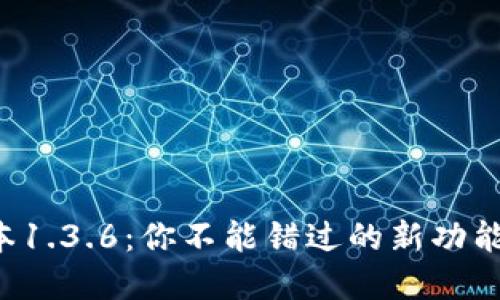 TP钱包新版本1.3.6：你不能错过的新功能和使用攻略！