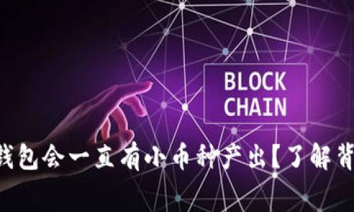 为什么TP钱包会一直有小币种产出？了解背后的内幕！