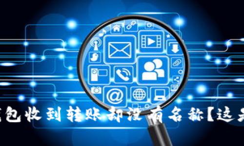 为什么TP钱包收到转账却没有名称？这是什么情况？