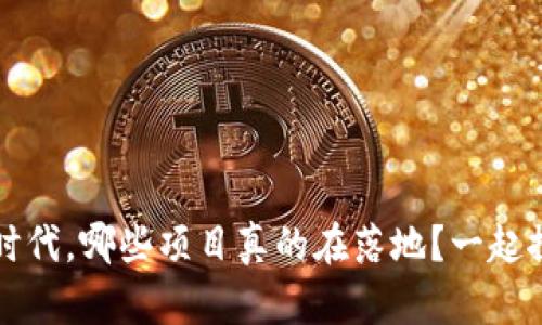 Web3时代，哪些项目真的在落地？一起探索吧！