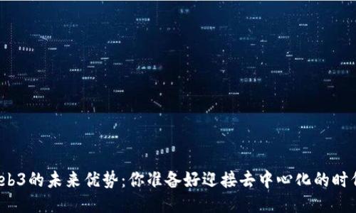 探讨Web3的未来优势：你准备好迎接去中心化的时代了吗？
