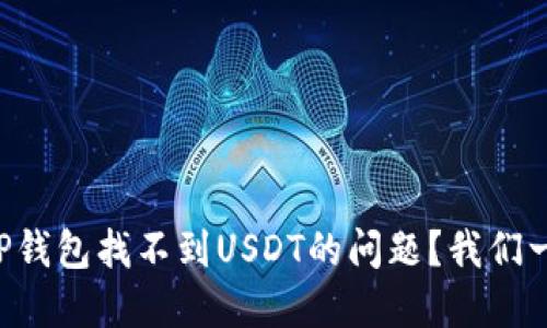 “怎么解决TP钱包找不到USDT的问题？我们一起来看看！”